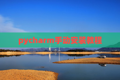 pycharm手动安装教程 pycharm手动安装教程